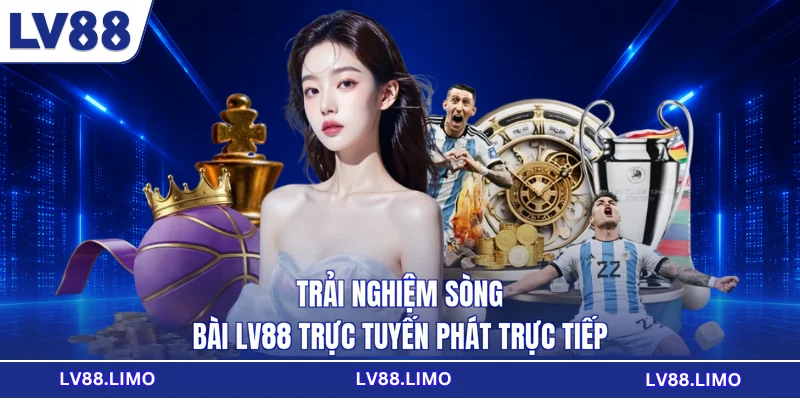 Trải nghiệm sòng bài LV88 trực tuyến phát trực tiếp